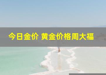 今日金价 黄金价格周大福